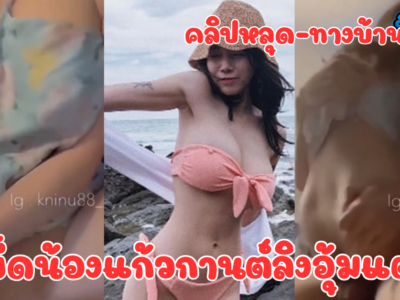 คลิปหลุด Onlyfans เด็ด nuninal_22 (kninu88_) น้องแก้วกานต์ นางฟ้าดาวโป๊ไทยตัวจริง หุ่นโคตรน่าเย็ด ขาวอมชมพูทั้งตัวยันหัวนม นมใหญ่เด้ง เรือนร่างเอ็กซ์สุดๆ เย็ดสดได้ทุกท่าฟินๆ น้ำแตกเลย