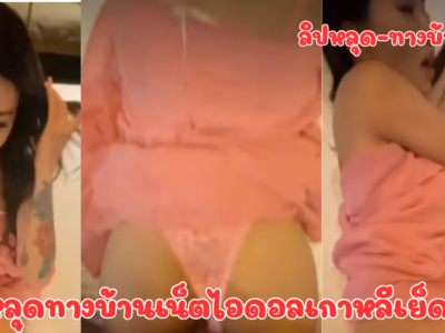 คลิปหลุดทางบ้านเน็ตไอดอลเกาหลีเย็ดสด เลียนมดูหัวแล้วเย็ดตูดโคตรเสียวเย็ดกัน โคตรฟิน